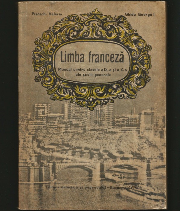 LIMBA FRANCEZĂ, MANUAL PENTRU CLASELE A IX-A ȘI A X-A - PISOSCHI VALERIU AN 1970