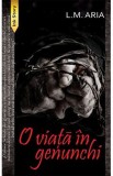 O viata in genunchi - L.M. Aria