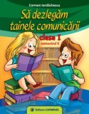 Sa dezlegam tainele comunicarii. Clasa I. Semestrul II/Carmen Iordachescu