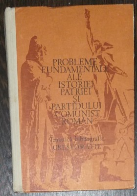 PROBLEME FUNDAMENTALE ALE ISTORIEI PATRIEI SI PARTIDULUI COMUNIST. CRESTOMATIE foto