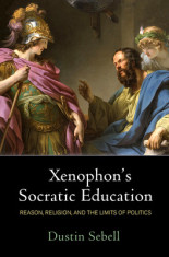 Xenophon&amp;#039;s Socratic Education: Reason, Religion, and the Limits of Politics foto
