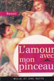 Pierre-Auguste Renoir - L'amour avec mon pinceau. Textes, letters et propos