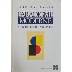 Paradigme moderne. Autori &ndash; Texte &ndash; Arlechini &ndash; Ilie Gyurcsik
