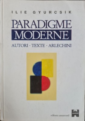Paradigme moderne. Autori &amp;ndash; Texte &amp;ndash; Arlechini &amp;ndash; Ilie Gyurcsik foto