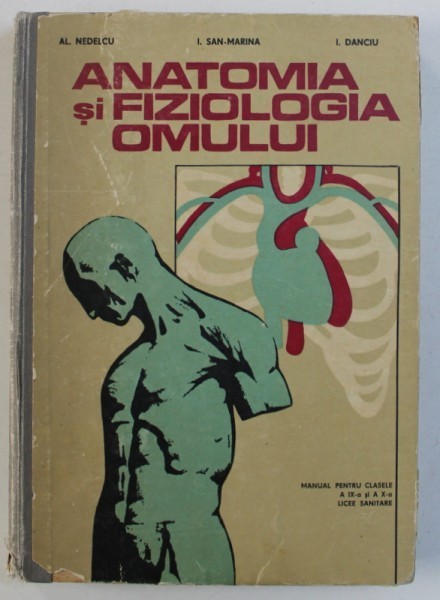 ANATOMIA SI FIZIOLOGIA OMULUI - MANUAL PENTRU CLASELE A IX-A si A X-A LICEE SANITARE de AL . NEDELCU ....I . DANCIU , 1977 ,