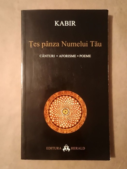 Kabir - Țes p&acirc;nza Numelui Tău: c&acirc;nturi, aforisme, poeme