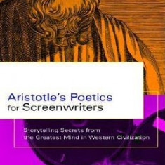 Aristotle's Poetics for Screenwriters: Storytelling Secrets from the Greatest Mind in Western Civilization