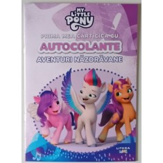MY LITTLE PONY , PRIMA MEA CARTICICA CU AUTOCOLANTE , AVENTURI NAZDRAVANE , 2025
