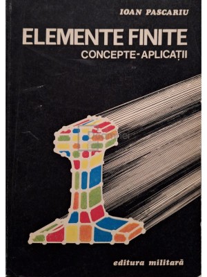 Ioan Pascariu - Elemente finite - Concepte - Aplicatii (Editia: 1985) foto