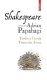 Troilus si Cresida Timon din Atena Adrian Papahagi Polirom carti paperback brosat beletristica