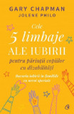 Cele 5 limbaje ale iubirii pentru parintii copiilor cu dizabilitati | Gary Chapman, Jolene Philo, Curtea Veche Publishing