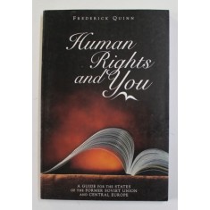 HUMAN RIGHTS AND YOU , A GUIDE FOR THE STATES OF THE FORMER SOVIET UNION AND CENTRAL EUROPEAN by FREDERICK QUINN , 1999