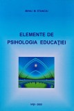 Elemente de psihologia educatiei - Mihai M. Stanciu - 2005 - Editura AS's - Brosata - 283 pagini - Psihologie