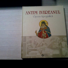 ANTIM IVIREANU - Opera Tipografica - Policarp Chitulescu (coord.) - 2016, 216 p.
