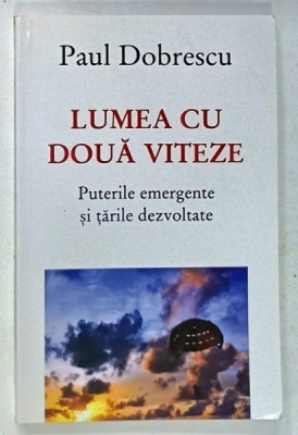 LUMEA CU DOUA VITEZE , PUTERILE EMERGENTE SI TARILE DEZVOLTATE de PAUL DOBRESCU , 2013 , SUBLINIATA * foto