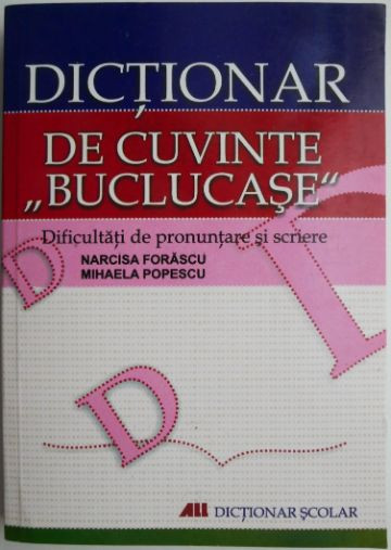 Dictionar de cuvinte buclucase. Dificultati de pronuntare si scriere &ndash; Narcisa Forascu, Mihaela Popescu