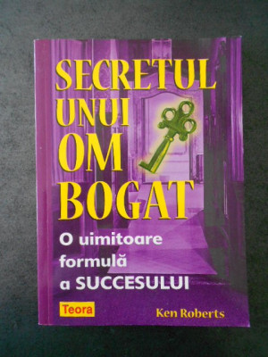 KEN ROBERTS - SECRETUL UNUI OM BOGAT. O UIMITOARE FORMULA A SUCCESULUI foto