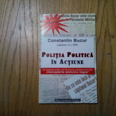 POLITIA POLITICA IN ACTIUNE - Constantin Bucur - 2000, 135 p.