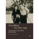 &Aacute;rny&eacute;kban &eacute;les f&eacute;ny vagy - A Radn&oacute;ti h&aacute;zasp&aacute;r f&eacute;nyk&eacute;pei - Radn&oacute;ti Mikl&oacute;sn&eacute; Gyarmati Fanni