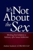 It&#039;s Not about the Sex: Moving from Isolation to Intimacy After Sexual Addiction