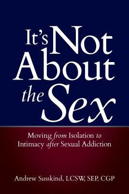 It&amp;#039;s Not about the Sex: Moving from Isolation to Intimacy After Sexual Addiction foto