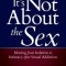 It&#039;s Not about the Sex: Moving from Isolation to Intimacy After Sexual Addiction