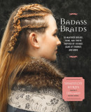 Badass Braids: From Vikings to Game of Thrones, 45 Maverick Braids, Buns, and Twists for Sci-Fi and Fantasy Fanatics