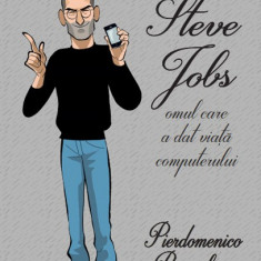 Steve Jobs, omul care a dat viata computerului. Oameni care au schimbat istoria | Pierdomenico Baccalario