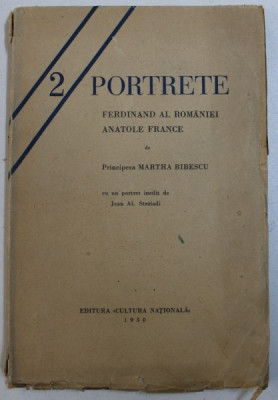 2 PORTRETE - FERDINAND AL ROMANIEI - ANATOL FRANCE de PRINCIPESA MARTHA BIBESCU , cu un portret inedit de JEAN AL. STERIADI , 1930 foto