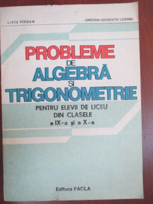 Probleme de algebra si trigonometrie pentru elevii de liceu din clasele IX-X-Liviu Pirsan, Cristina-Georgeta Lazanu foto