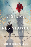 Sisters of the Resistance: A Novel of Catherine Dior&#039;s Paris Spy Network