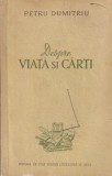 Petru Dumitriu - Despre viata si carti