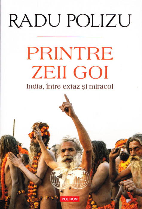 AS - RADU POLIZU - PRINTRE ZEII GOI: INDIA, INTRE EXTAZ SI MIRACOL