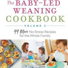 The Baby-Led Weaning Cookbook--Volume 2: 99 More No-Stress Recipes for the Whole Family