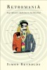 Retromania: Pop Culture&#039;s Addiction to Its Own Past