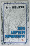 ZIUA LUPULUI SINGURATIC , VERSURI de AUREL PENTELESCU , 2009 , DEDICATIE *