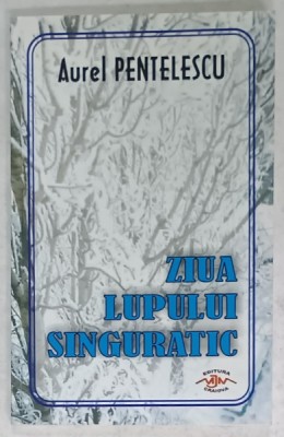 ZIUA LUPULUI SINGURATIC , VERSURI de AUREL PENTELESCU , 2009 , DEDICATIE * foto