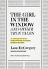 The &quot;&quot;The Girl in the Window&quot;&quot; and Other True Tales: An Anthology with Tips for Finding, Reporting, and Writing Nonfiction Narratives
