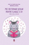 Mic dicționar școlar pentru clasele I-IV - Paperback brosat - Mihăilescu Mirela, Vasile Anca Irina - Lizuka Educativ