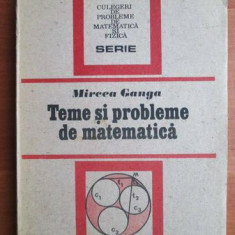 Mircea Ganga - Teme si probleme de matematica