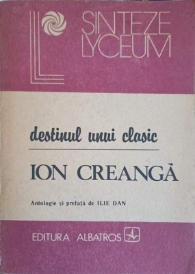 DESTINUL UNUI CLASIC - ION CREANGA-ANTOLOGIE SI PREFATA DE ILIE DAN-226910 foto