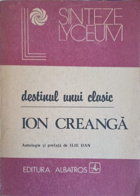 DESTINUL UNUI CLASIC - ION CREANGA-ANTOLOGIE SI PREFATA DE ILIE DAN foto