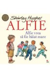 Alfie. Alfie vrea sa fie baiat mare - Shirley Hughes