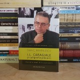 DAN C. MIHAILESCU - I.L. CARAGIALE SI CALIGRAFIA PLACERII , HUMANITAS , 2012 *