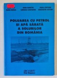 POLUAREA CU PETROL SI APA SARATA A SOLURILOR DIN ROMANIA de MIHAI TOTI ...CONSTANTIN CRACIUN , 1999