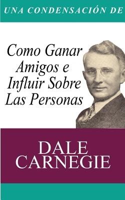 Una Condensacion del Libro: Como Ganar Amigos E Influir Sobre Las Personas foto