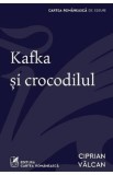Kafka si crocodilul - Ciprian Valcan
