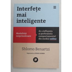 INTERFETE MAI INTELIGENTE - MODALITATI SURPRINZATOARE DE A INFLUENTA SI PERFECTIONA COMPORTAMENTUL IN MEDIU ONLINE de SHLOMO BENARTZI , 2016