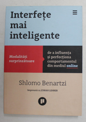 INTERFETE MAI INTELIGENTE - MODALITATI SURPRINZATOARE DE A INFLUENTA SI PERFECTIONA COMPORTAMENTUL IN MEDIU ONLINE de SHLOMO BENARTZI , 2016 foto