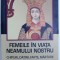 FEMEILE IN VIATA NEAMULUI NOSTRU - CHIPURI , DATINI , FAPTE , MARTURII de NICOLAE IORGA , 2018